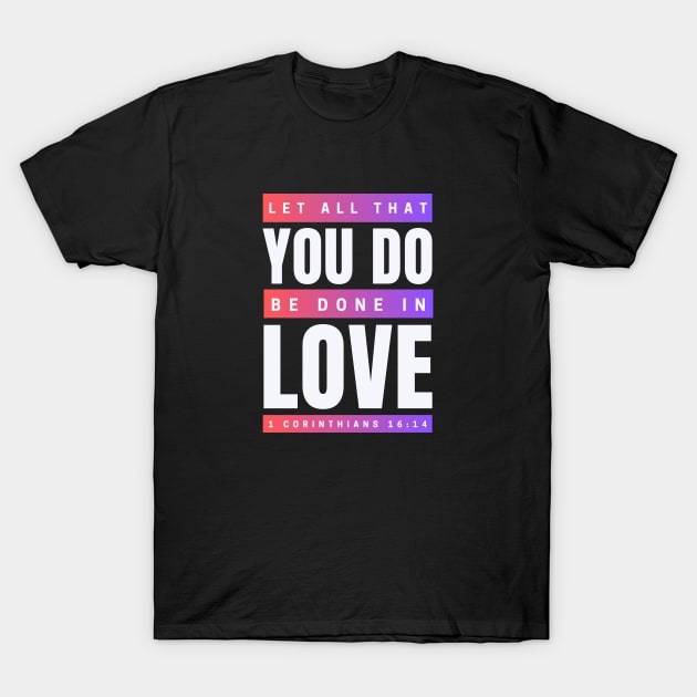 Let all that you do be done in love | Bible Verse 1 Corinthians 16:14 T-Shirt by All Things Gospel